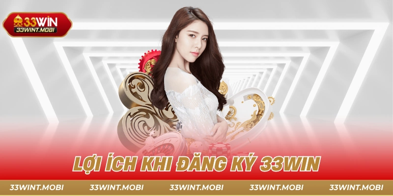 Lợi ích khi đăng ký 33win